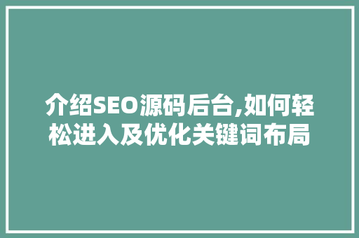 介绍SEO源码后台,如何轻松进入及优化关键词布局