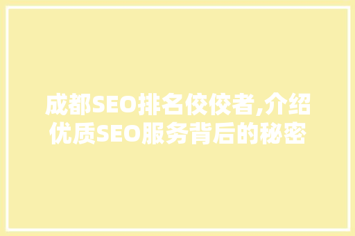 成都SEO排名佼佼者,介绍优质SEO服务背后的秘密