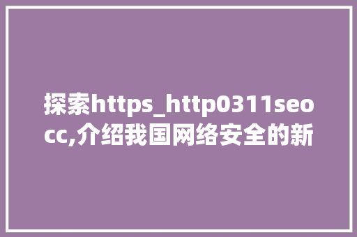探索https_http0311seocc,介绍我国网络安全的新篇章