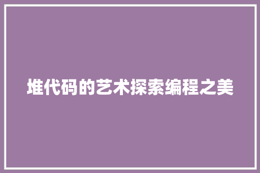 堆代码的艺术探索编程之美