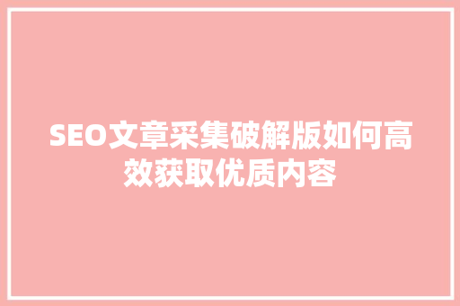 SEO文章采集破解版如何高效获取优质内容