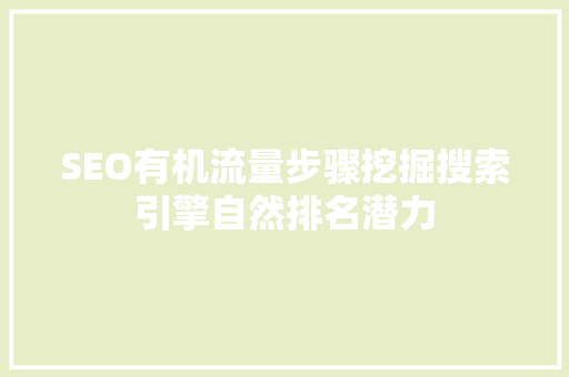 SEO有机流量步骤挖掘搜索引擎自然排名潜力