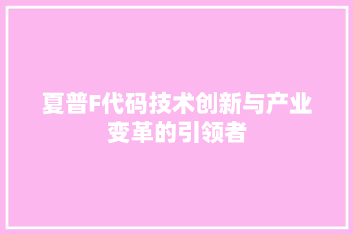 夏普F代码技术创新与产业变革的引领者