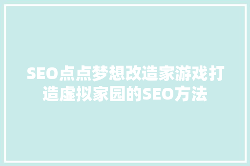 SEO点点梦想改造家游戏打造虚拟家园的SEO方法