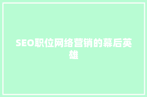 SEO职位网络营销的幕后英雄