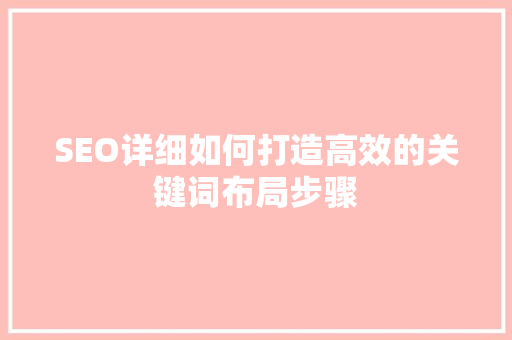 SEO详细如何打造高效的关键词布局步骤