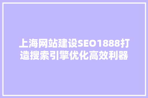 上海网站建设SEO1888打造搜索引擎优化高效利器