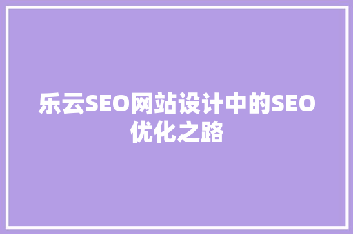 乐云SEO网站设计中的SEO优化之路