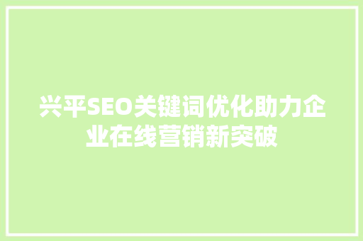 兴平SEO关键词优化助力企业在线营销新突破