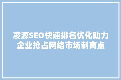 凌源SEO快速排名优化助力企业抢占网络市场制高点