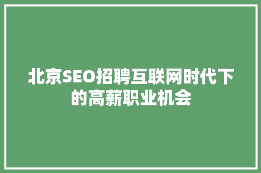 北京SEO招聘互联网时代下的高薪职业机会