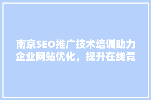 南京SEO推广技术培训助力企业网站优化，提升在线竞争力