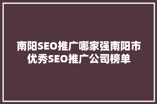 南阳SEO推广哪家强南阳市优秀SEO推广公司榜单