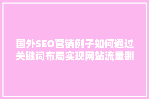 国外SEO营销例子如何通过关键词布局实现网站流量翻倍