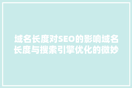 域名长度对SEO的影响域名长度与搜索引擎优化的微妙关系
