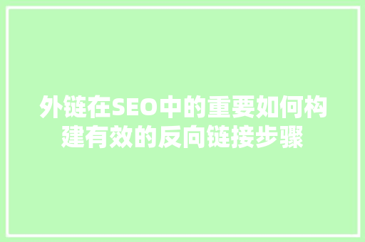 外链在SEO中的重要如何构建有效的反向链接步骤