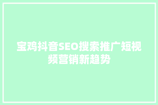宝鸡抖音SEO搜索推广短视频营销新趋势