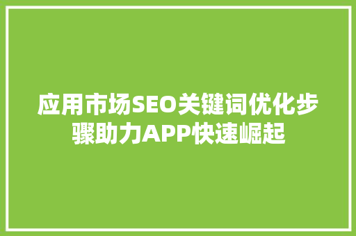 应用市场SEO关键词优化步骤助力APP快速崛起
