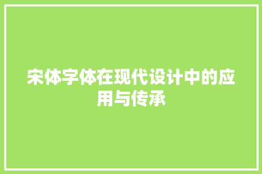 宋体字体在现代设计中的应用与传承