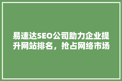 易速达SEO公司助力企业提升网站排名，抢占网络市场先机