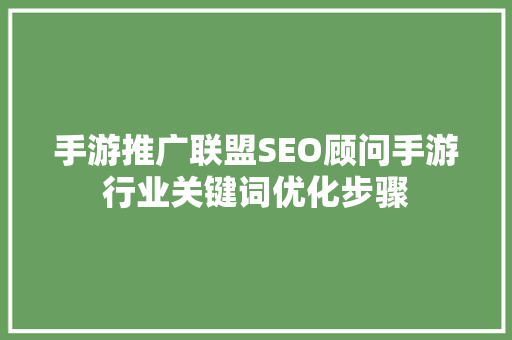 手游推广联盟SEO顾问手游行业关键词优化步骤
