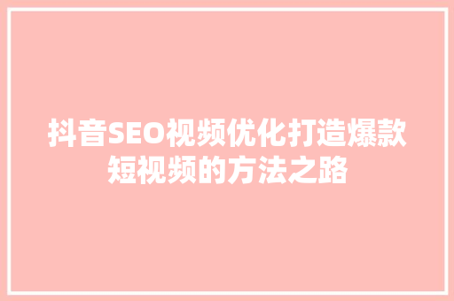 抖音SEO视频优化打造爆款短视频的方法之路
