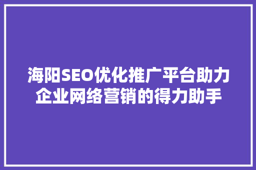 海阳SEO优化推广平台助力企业网络营销的得力助手