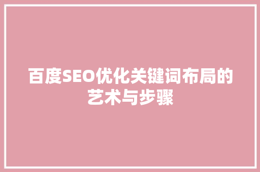百度SEO优化关键词布局的艺术与步骤