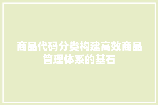 商品代码分类构建高效商品管理体系的基石