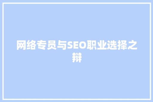 网络专员与SEO职业选择之辩