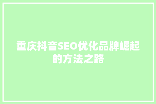 重庆抖音SEO优化品牌崛起的方法之路