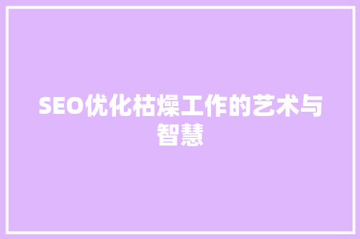 SEO优化枯燥工作的艺术与智慧