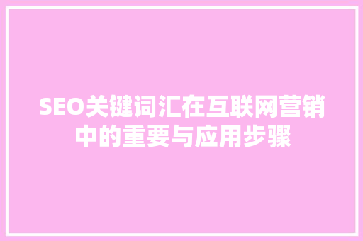 SEO关键词汇在互联网营销中的重要与应用步骤