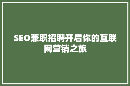 SEO兼职招聘开启你的互联网营销之旅