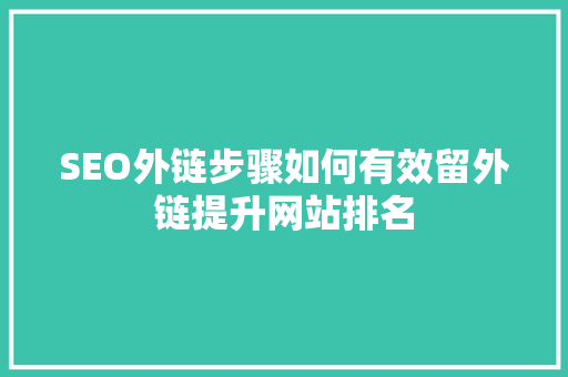 SEO外链步骤如何有效留外链提升网站排名