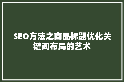 SEO方法之商品标题优化关键词布局的艺术
