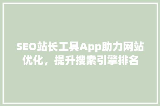SEO站长工具App助力网站优化，提升搜索引擎排名