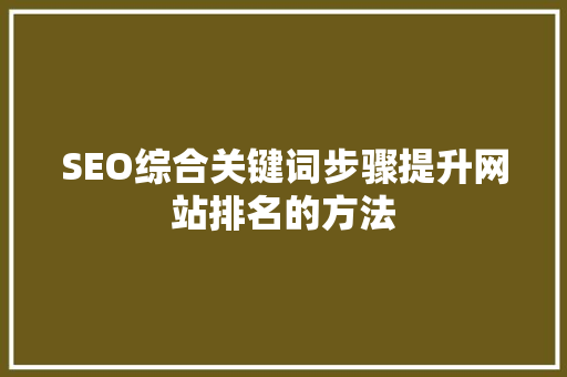 SEO综合关键词步骤提升网站排名的方法