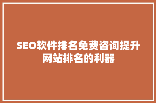 SEO软件排名免费咨询提升网站排名的利器