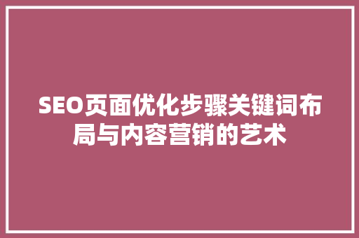 SEO页面优化步骤关键词布局与内容营销的艺术