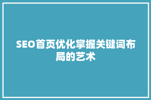SEO首页优化掌握关键词布局的艺术
