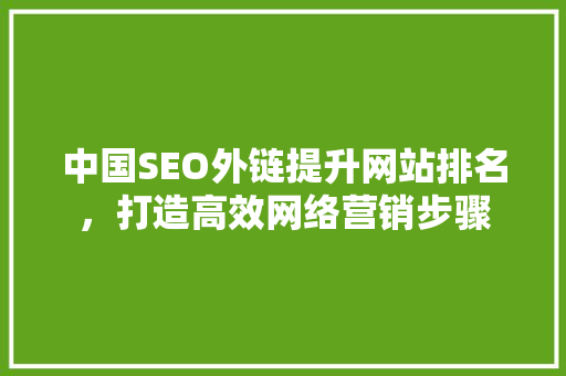 中国SEO外链提升网站排名，打造高效网络营销步骤