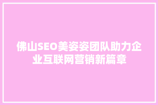 佛山SEO美姿姿团队助力企业互联网营销新篇章