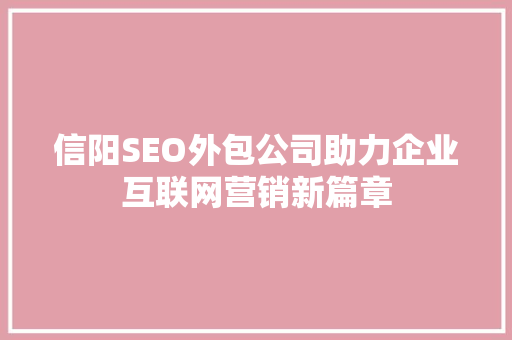 信阳SEO外包公司助力企业互联网营销新篇章