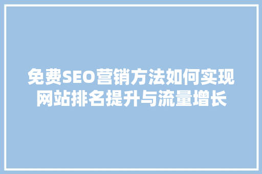 免费SEO营销方法如何实现网站排名提升与流量增长
