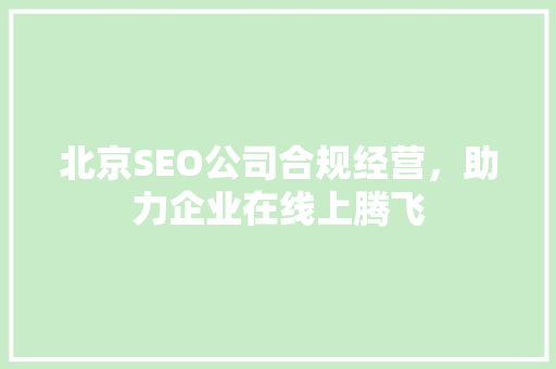 北京SEO公司合规经营，助力企业在线上腾飞