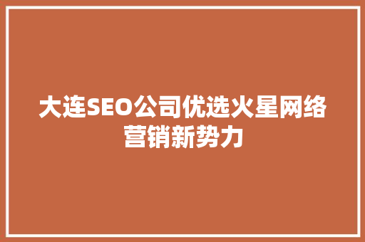 大连SEO公司优选火星网络营销新势力