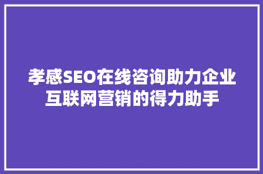 孝感SEO在线咨询助力企业互联网营销的得力助手