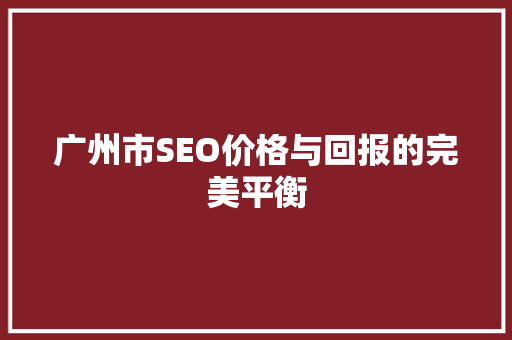广州市SEO价格与回报的完美平衡