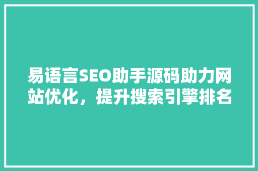 易语言SEO助手源码助力网站优化，提升搜索引擎排名